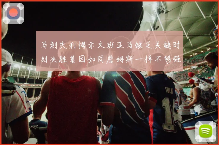 马刺失利揭示文班亚马缺乏关键时刻决胜基因如同詹姆斯一样不够强势